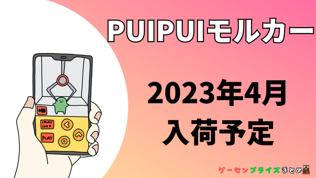 2023年4月入荷予定のPUI PUI モルカーのプライズ景品一覧