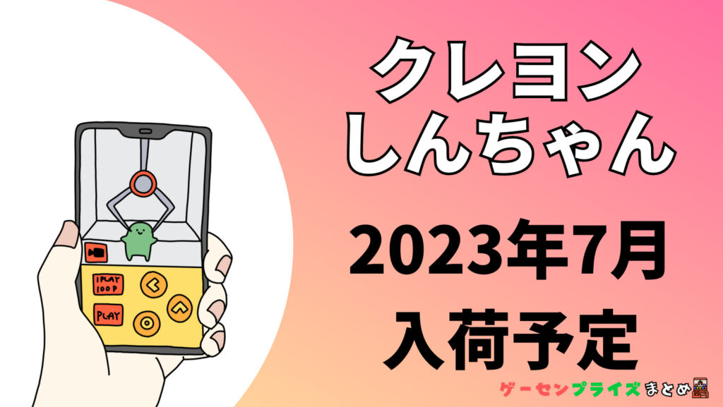 2023年7月入荷予定のクレヨンしんちゃんのプライズ景品一覧
