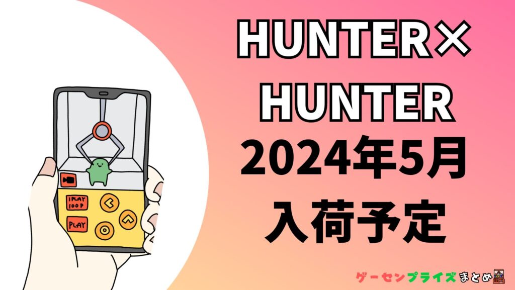 2024年5月入荷予定のHUNTER×HUNTER(ハンター×ハンター)のプライズ景品一覧
